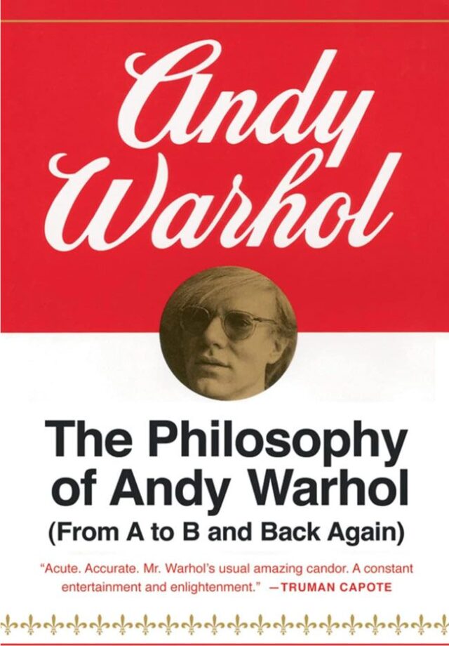 “The Philosophy of Andy Warhol: From A to B and Back Again” by Andy Warhol